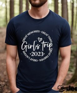 Girls trip 2023 great memories great times great friends great laughs shirt