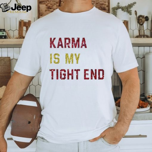 Glitter Karma Is My Tight End Shirt