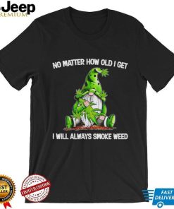 Gnomes no matter how old i get i will always smoke weed shirt