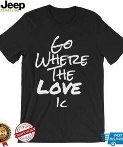 Go Where The Love Is Coco Shirt