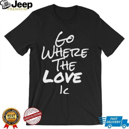 Go Where The Love Is Coco Shirt