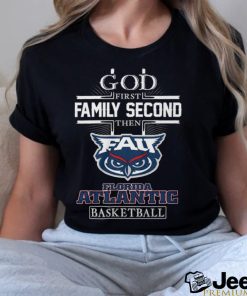 God First Family Second Then Florida Atlantic Basketball T Shirt