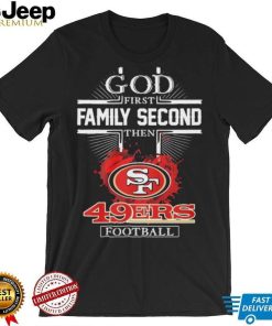 God First Family Second Then SF 49ers Football Logo 2023 Shirt