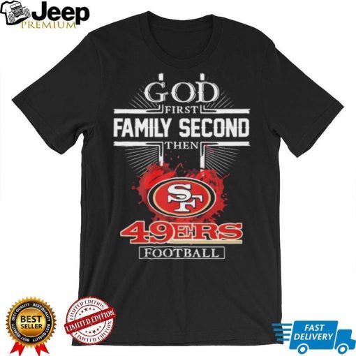 God First Family Second Then SF 49ers Football Logo 2023 Shirt