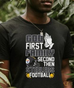 God first family second then Pittsburgh Steelers Football shirt