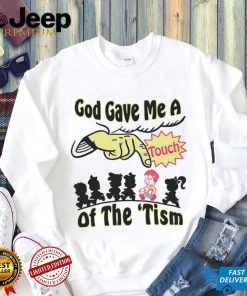 God gave me a touch of the ’tism shirt