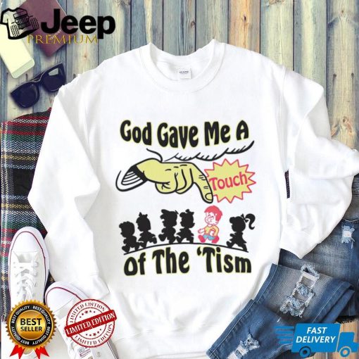 God gave me a touch of the ’tism shirt