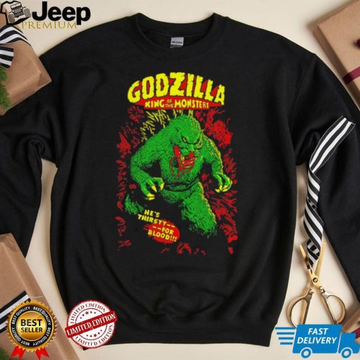 Godzilla king of the monsters he’s thirsty for blood shirt