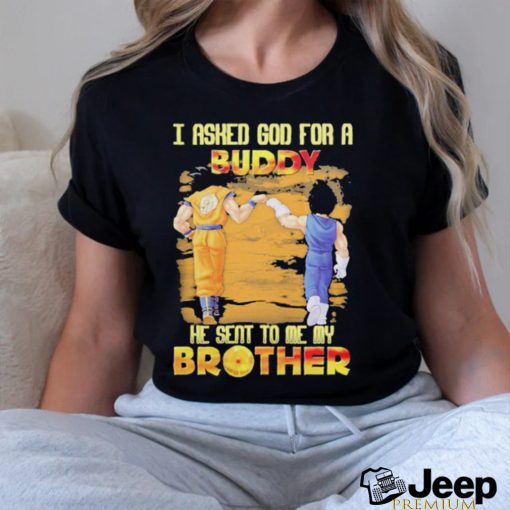 Goku And Vegeta I Asked God For A Buddy He Seat To Me My Brother Shirt