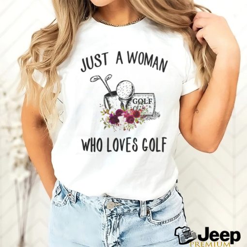 Golf t shirt, just a woman who loves golf t shirt