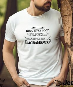 Good Girls Go To Heaven Bad Girls Go To Sacramento Shirt