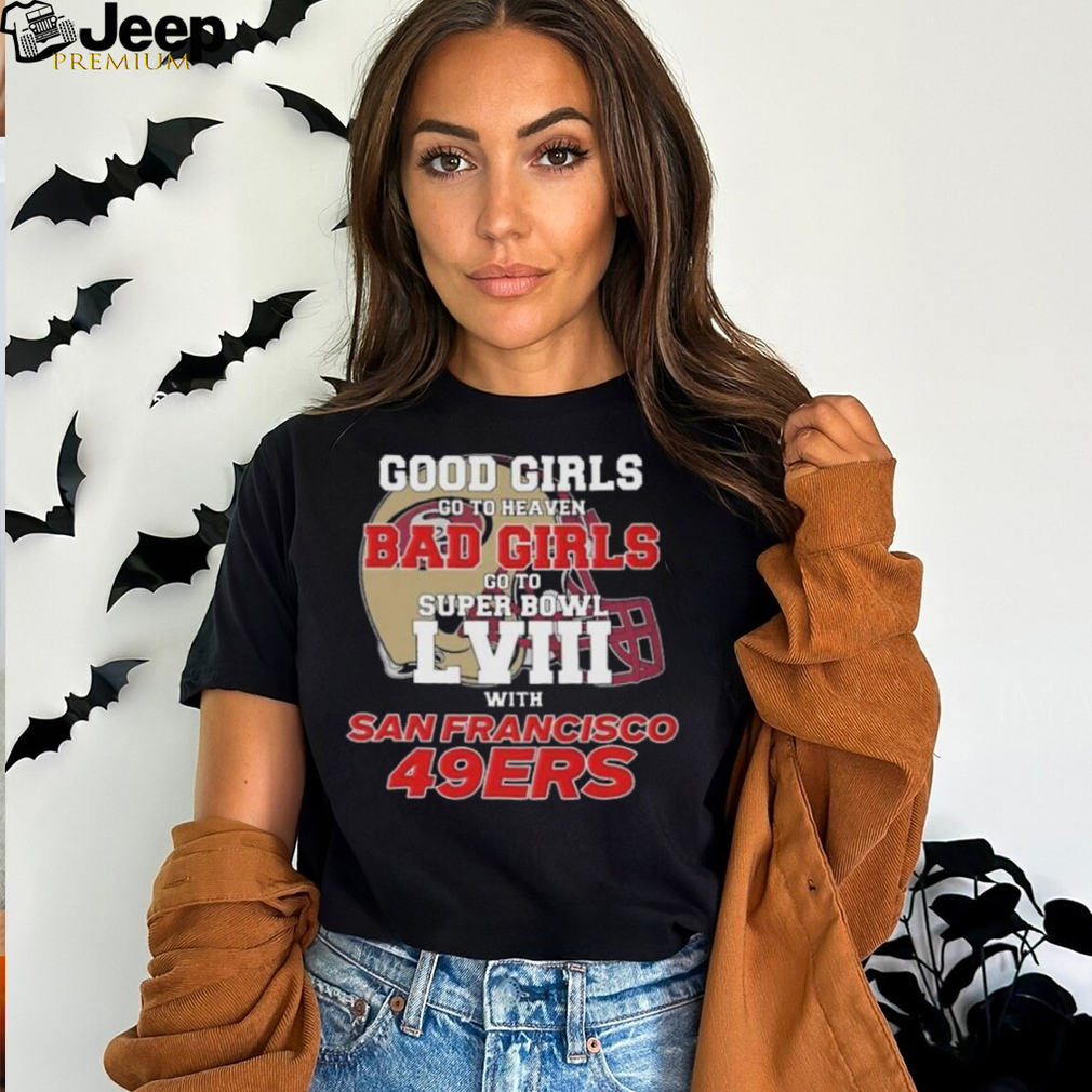 Good Girls Go To Heaven Bad Girls Go To Super Bowl Lviii With San Francisco  49ers T-shirt