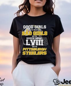 Good Girls Go To Heaven Bad Girls Go To Super Bowl Lviii With Pittsburgh Steelers Shirt