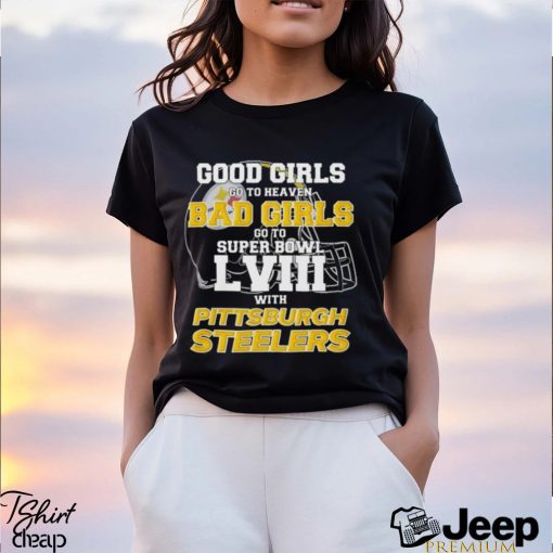 Good Girls Go To Heaven Bad Girls Go To Super Bowl Lviii With Pittsburgh Steelers Shirt