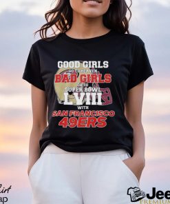 Good Girls Go To Heaven Bad Girls Go To Super Bowl Lviii With San Francisco 49ers T Shirt