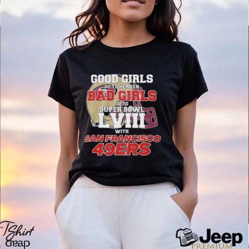 Good Girls Go To Heaven Bad Girls Go To Super Bowl Lviii With San Francisco 49ers T Shirt