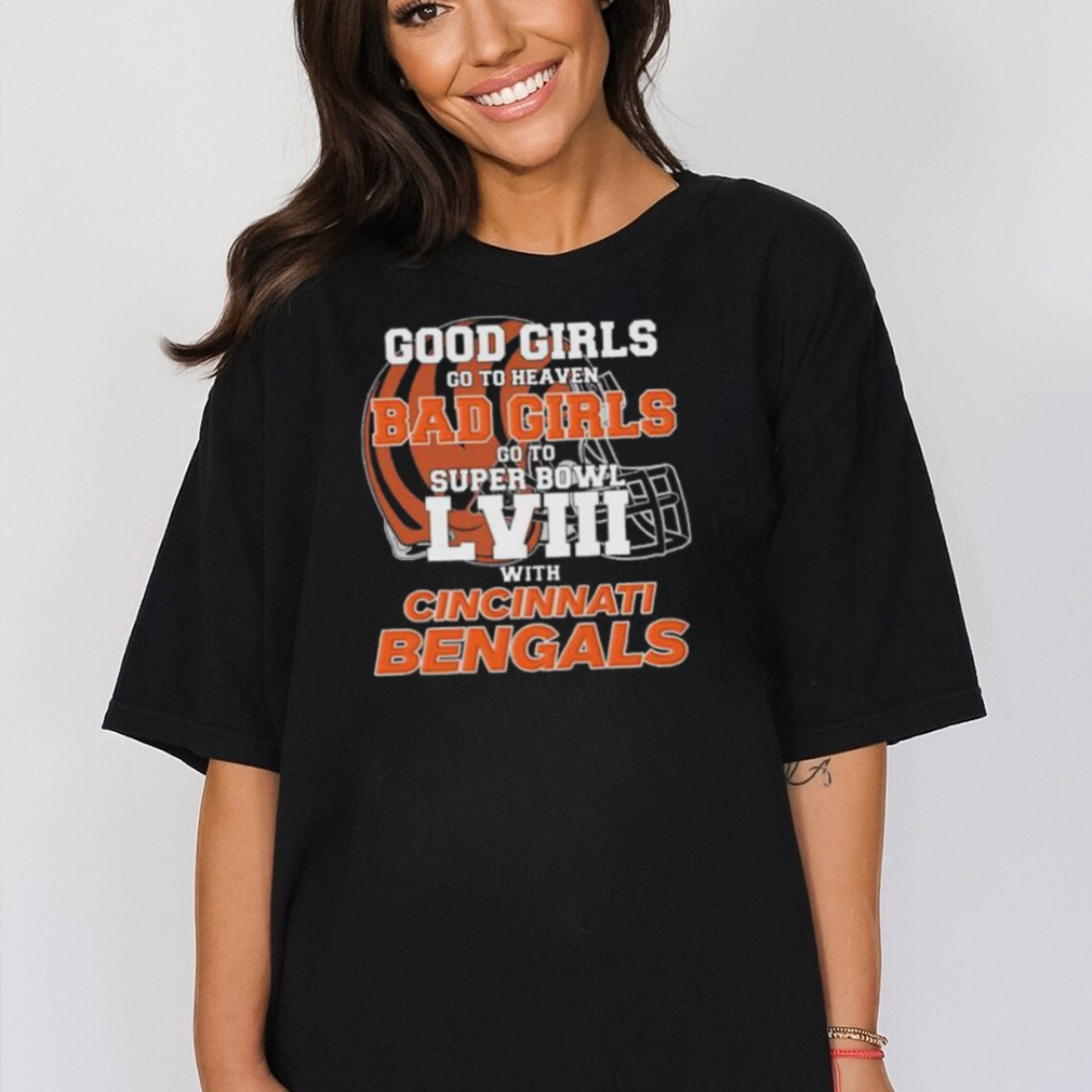Good Girls Go to Heaven Bad Girls Go To Super Bowl LVIII With Cincinnati  Bengals shirt - teejeep