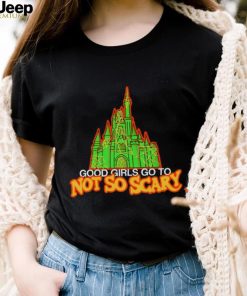 Good girls got to not so scary shirt