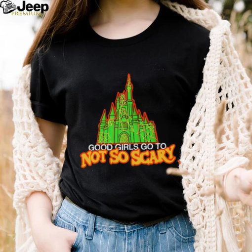 Good girls got to not so scary shirt