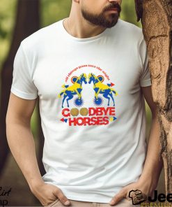 Goodbye Horses Shirt