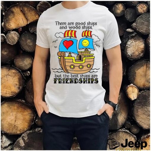 Goodshirts There Are Good Ships And Wood Ships But The Best Ships Are Friendships Sweatshirt