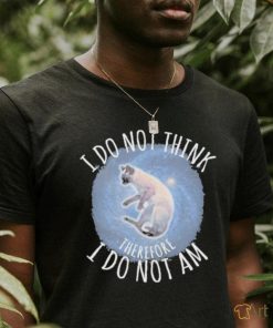 Got Funny I Do Not Think Therefore I Do Not Am New shirt