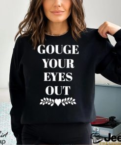 Gouge Your Eyes Out shirt