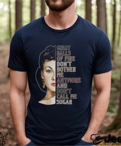 Great Balls Of Fire Don't Bother Me Anymore And Don't Call Me Sugar Shirt