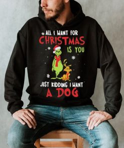 Grinch All I Want For Christmas Is You Just Kidding I Want A Dog Shirt