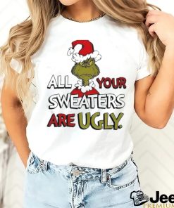 Grinch All Your Sweater Are Ugly Christmas Shirt