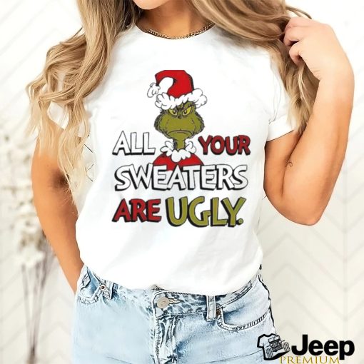 Grinch All Your Sweater Are Ugly Christmas Shirt