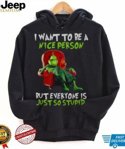 Grinch Christmas T shirt I Want To Be A Nice Person But Everyone Is Just So Stupid