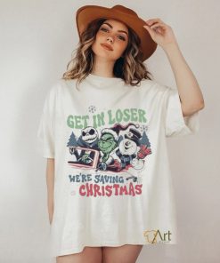 Grinch Get In Loser We’re Saving Christmas T shirt