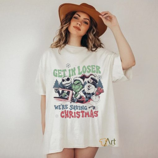 Grinch Get In Loser We’re Saving Christmas T shirt