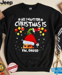 Grinch Hands All I Want For Christmas Is Ew David Christmas Sweat T Shirt