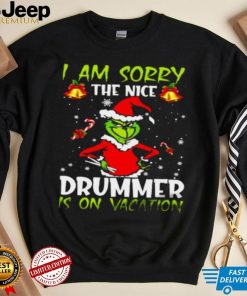 Grinch I Am Sorry The Nice Drummer Is On Vacation Shirt, Cute Grinch Christmas Presents