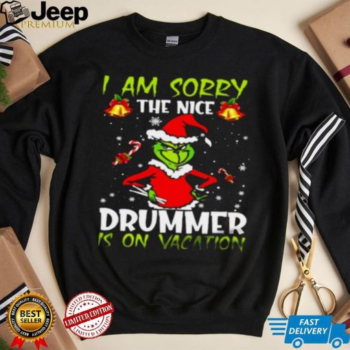 Grinch I Am Sorry The Nice Drummer Is On Vacation Shirt, Cute Grinch Christmas Presents