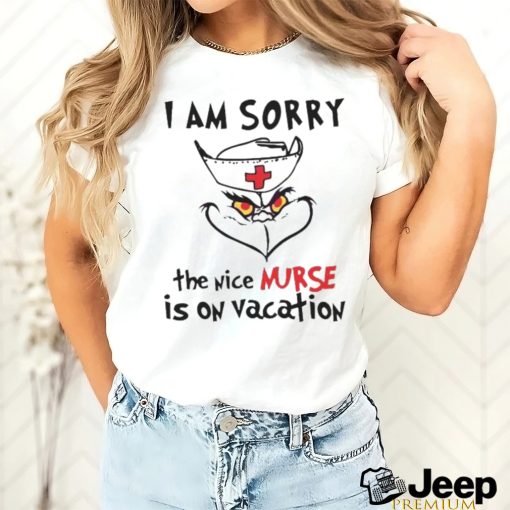 Grinch I Am Sorry The Nice Nurse Is On Vacation shirt