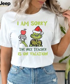 Grinch I Am Sorry The Nice Teacher Is On Vacation Shirt