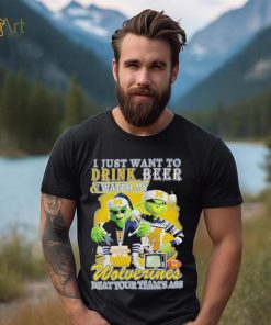 Grinch I Just Want To Drink Beer Watch My Wolverines Beat Your Teams Ass Shirt