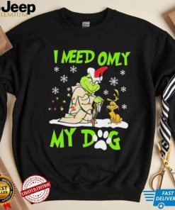 Grinch I Need Only My Dog Christmas Shirt