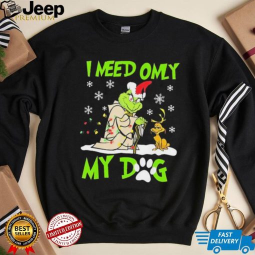 Grinch I Need Only My Dog Christmas Shirt