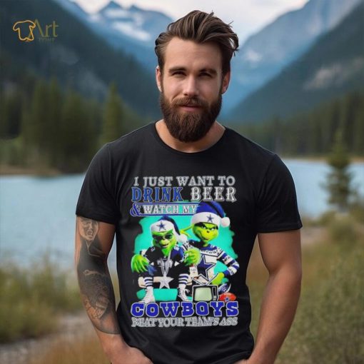 Grinch I just want to drink beer watch my Cowboys beat your teams ass shirt