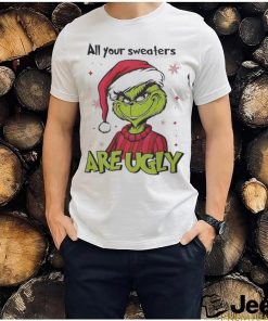 Grinch Santa All Your Sweaters Are Ugly Christmas Shirt