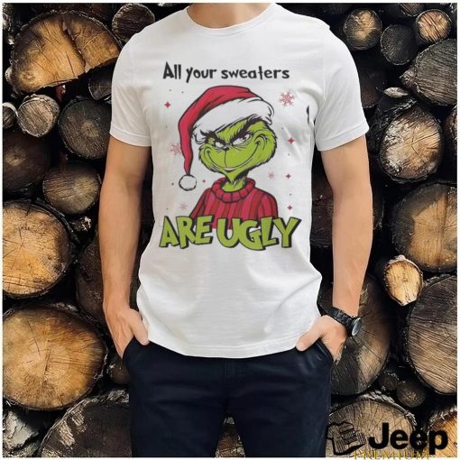 Grinch Santa All Your Sweaters Are Ugly Christmas Shirt