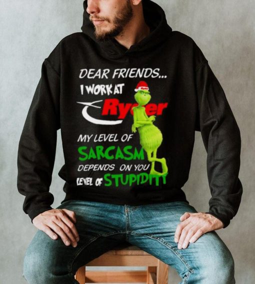 Grinch Santa Dear Friends I Work At Ryder My Level Of Sarcasm Depends On You Level Of Stupidity Christmas Shirt