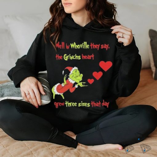 Grinch Well In Whoville They Say The Grinch’s Heart Grew Three Sizes That Day Christmas Shirt