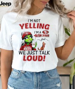 Grinch and Max I’m not yelling I’m a 49ers we just talk loud shirt