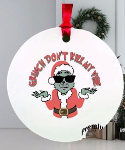 Grinch don’t kill my vibe ornament