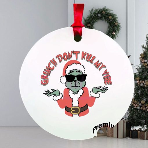 Grinch don’t kill my vibe ornament